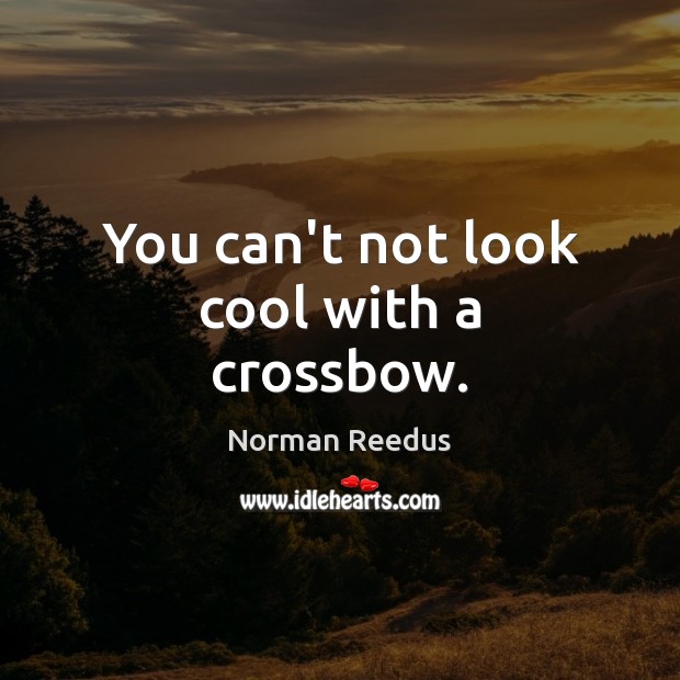 You can’t not look cool with a crossbow. Cool Quotes Image