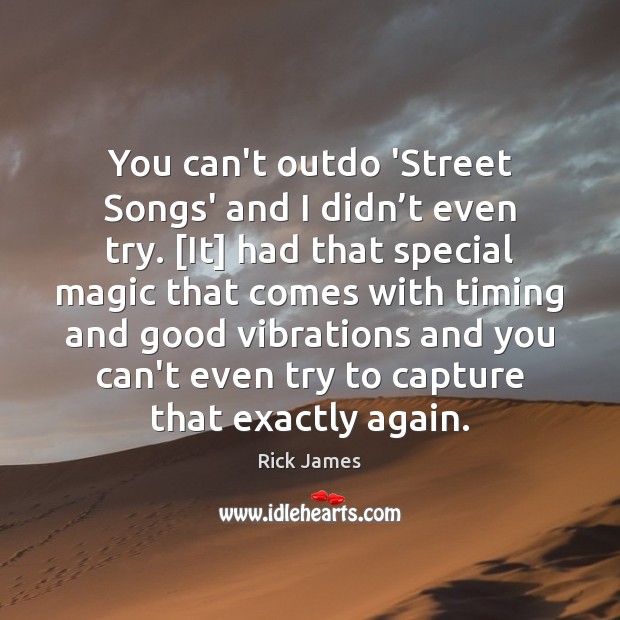 You can’t outdo ‘Street Songs’ and I didn’t even try. [It] Rick James Picture Quote