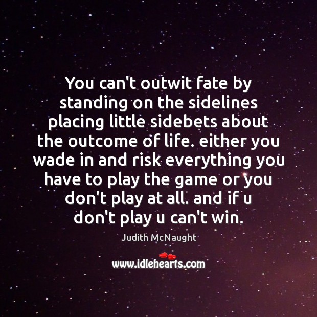 You can’t outwit fate by standing on the sidelines placing little sidebets Judith McNaught Picture Quote