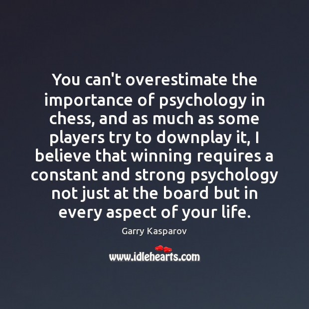 You can’t overestimate the importance of psychology in chess, and as much Garry Kasparov Picture Quote