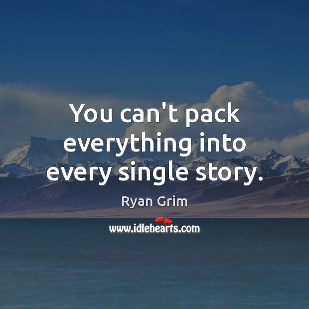You can’t pack everything into every single story. Image
