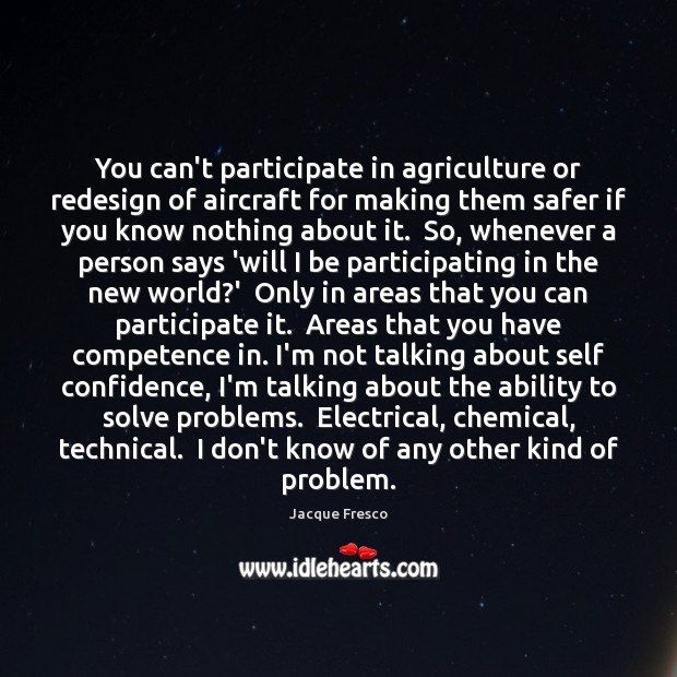 You can’t participate in agriculture or redesign of aircraft for making them Jacque Fresco Picture Quote