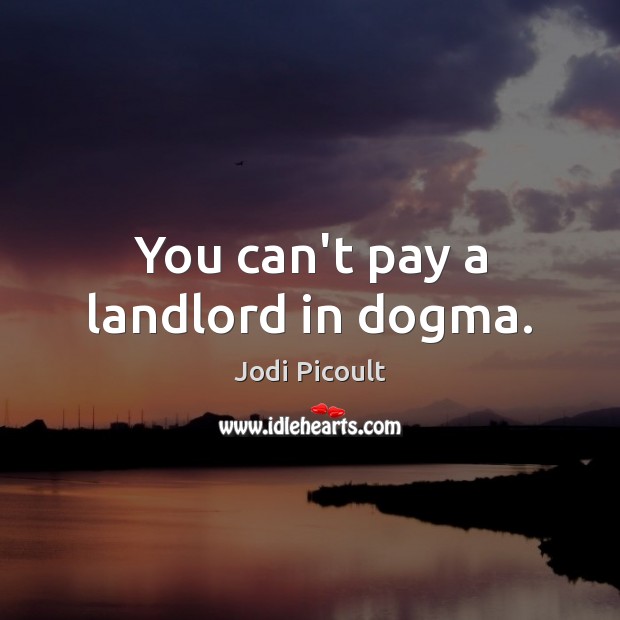 You can’t pay a landlord in dogma. Image