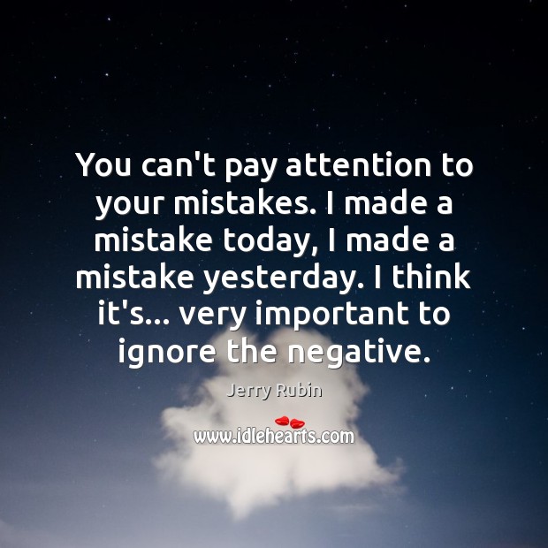 You can’t pay attention to your mistakes. I made a mistake today, Jerry Rubin Picture Quote