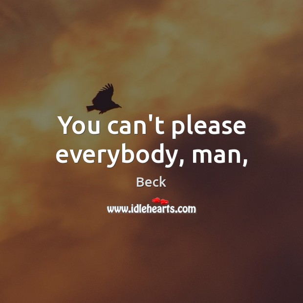 You can’t please everybody, man, Beck Picture Quote