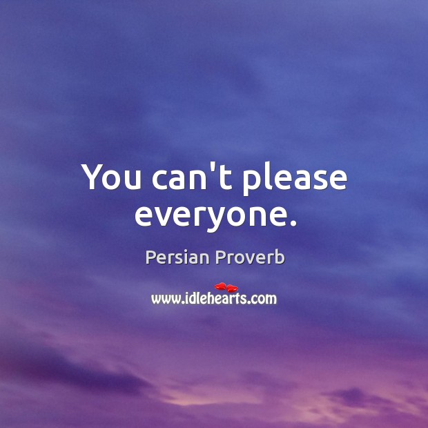 You can’t please everyone. Image