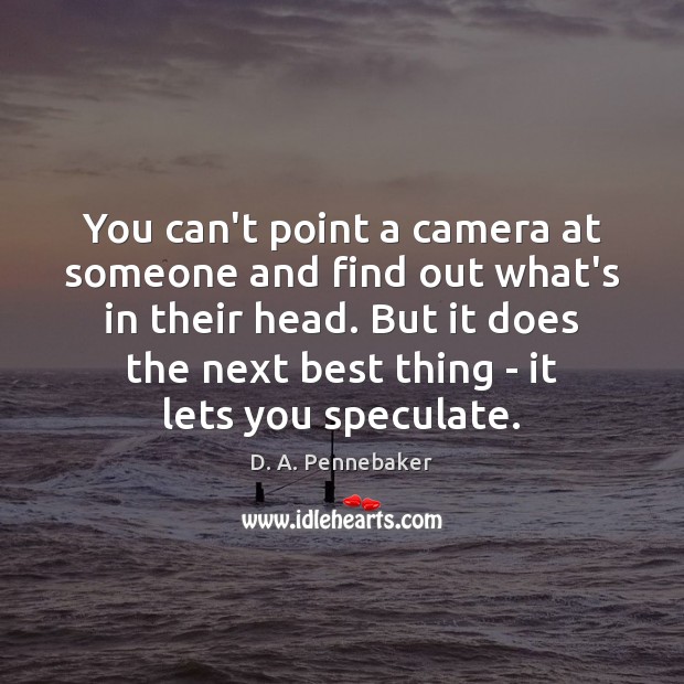 You can’t point a camera at someone and find out what’s in D. A. Pennebaker Picture Quote