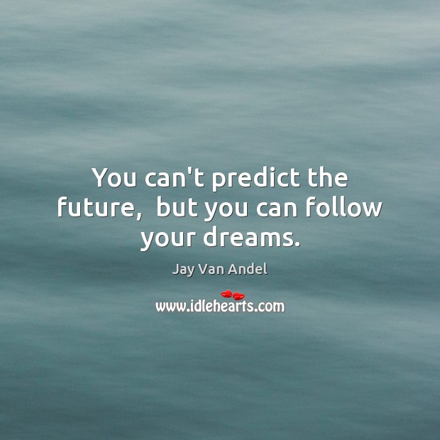 You can’t predict the future,  but you can follow your dreams. Jay Van Andel Picture Quote