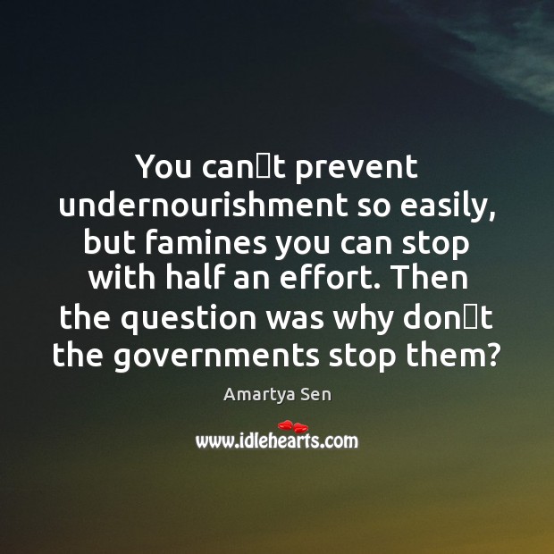 You cant prevent undernourishment so easily, but famines you can stop Amartya Sen Picture Quote