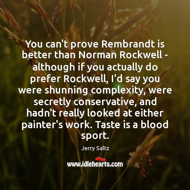 You can’t prove Rembrandt is better than Norman Rockwell – although if Jerry Saltz Picture Quote