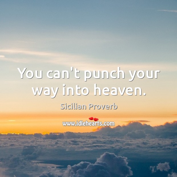 You can’t punch your way into heaven. Image