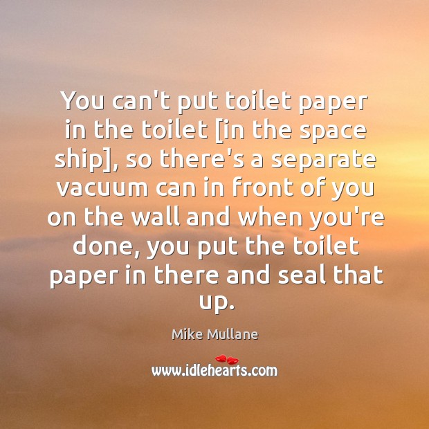You can’t put toilet paper in the toilet [in the space ship], Mike Mullane Picture Quote