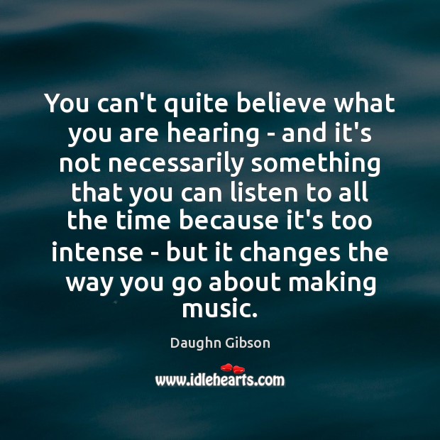 You can’t quite believe what you are hearing – and it’s not Daughn Gibson Picture Quote