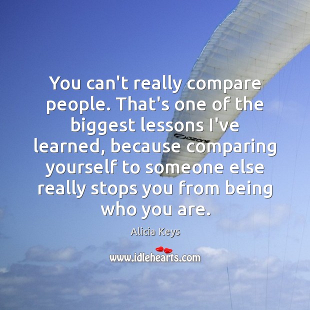 You can’t really compare people. That’s one of the biggest lessons I’ve Alicia Keys Picture Quote