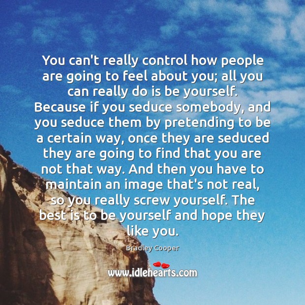 You can’t really control how people are going to feel about you; Bradley Cooper Picture Quote