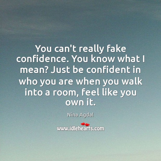 You can’t really fake confidence. You know what I mean? Just be Nina Agdal Picture Quote