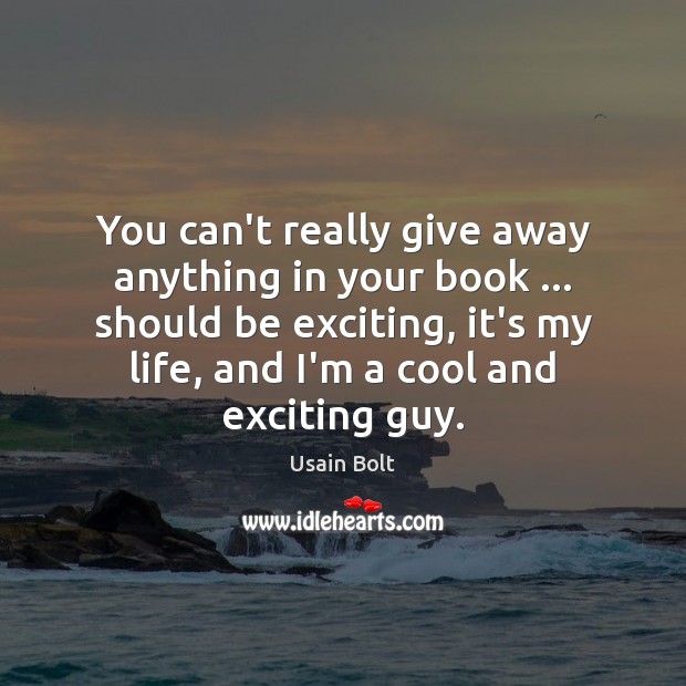 You can’t really give away anything in your book … should be exciting, Usain Bolt Picture Quote