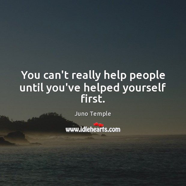 You can’t really help people until you’ve helped yourself first. Juno Temple Picture Quote