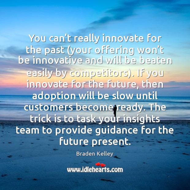 You can’t really innovate for the past (your offering won’t Braden Kelley Picture Quote