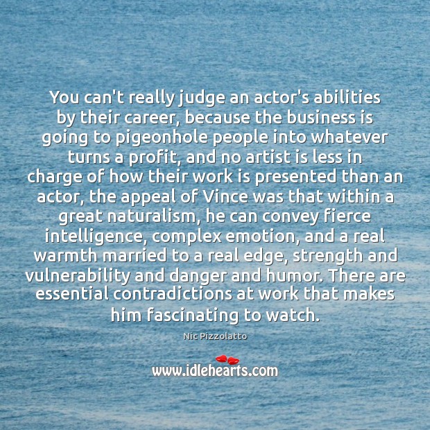 You can’t really judge an actor’s abilities by their career, because the Nic Pizzolatto Picture Quote