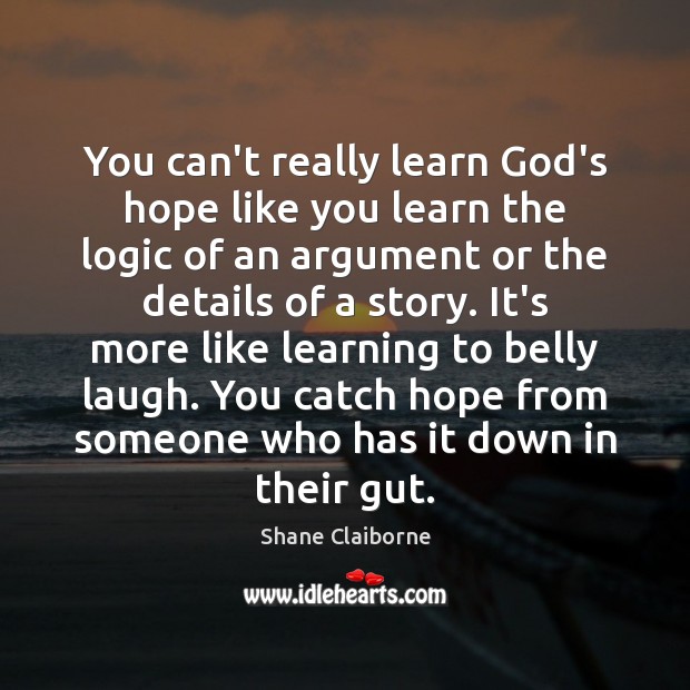 You can’t really learn God’s hope like you learn the logic of Shane Claiborne Picture Quote