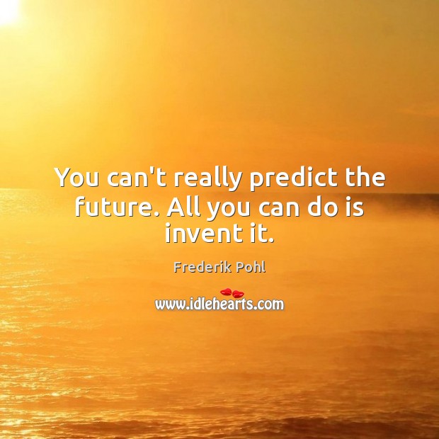 You can’t really predict the future. All you can do is invent it. Frederik Pohl Picture Quote