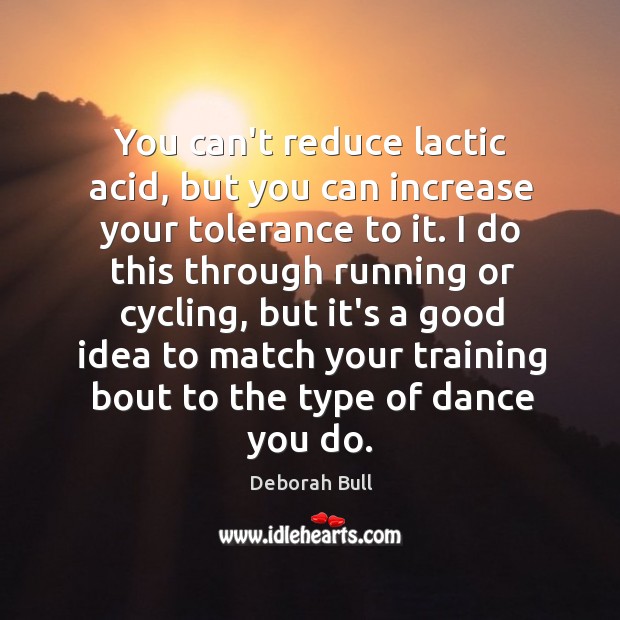 You can’t reduce lactic acid, but you can increase your tolerance to Deborah Bull Picture Quote