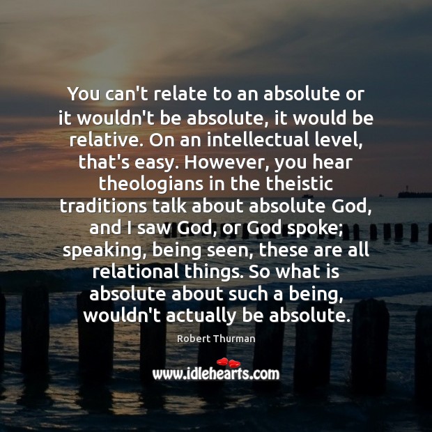 You can’t relate to an absolute or it wouldn’t be absolute, it Robert Thurman Picture Quote