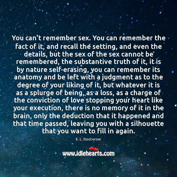 You can’t remember sex. You can remember the fact of it, and 