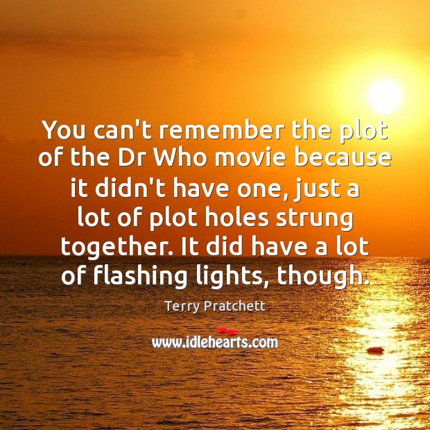 You can’t remember the plot of the Dr Who movie because it Terry Pratchett Picture Quote