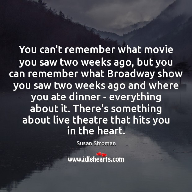 You can’t remember what movie you saw two weeks ago, but you Susan Stroman Picture Quote