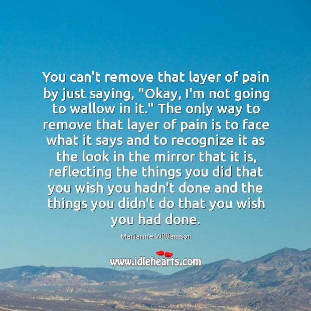 You can’t remove that layer of pain by just saying, “Okay, I’m Marianne Williamson Picture Quote