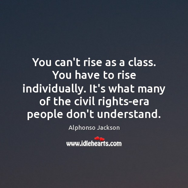 You can’t rise as a class. You have to rise individually. It’s Image