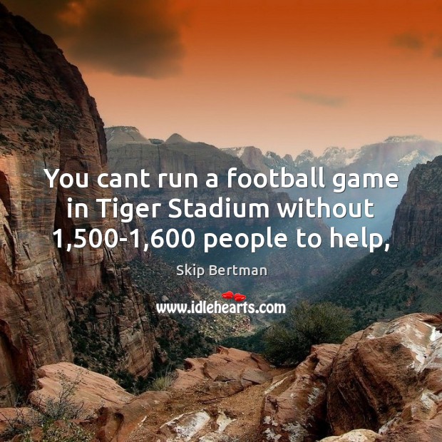 You cant run a football game in Tiger Stadium without 1,500-1,600 people to help, Image