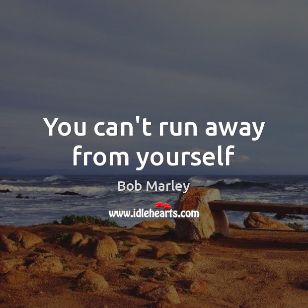 You can’t run away from yourself Bob Marley Picture Quote