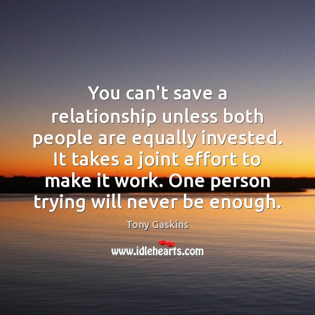 You can’t save a relationship unless both people are equally invested. It Tony Gaskins Picture Quote