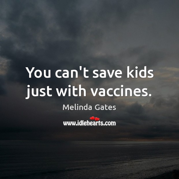 You can’t save kids just with vaccines. Image