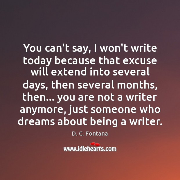 You can’t say, I won’t write today because that excuse will extend D. C. Fontana Picture Quote