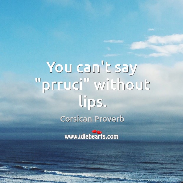 You can’t say “prruci” without lips. Corsican Proverbs Image