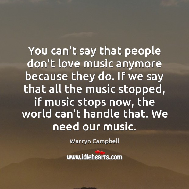 You can’t say that people don’t love music anymore because they do. Warryn Campbell Picture Quote