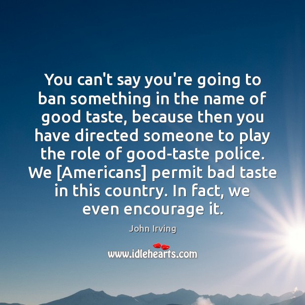 You can’t say you’re going to ban something in the name of John Irving Picture Quote