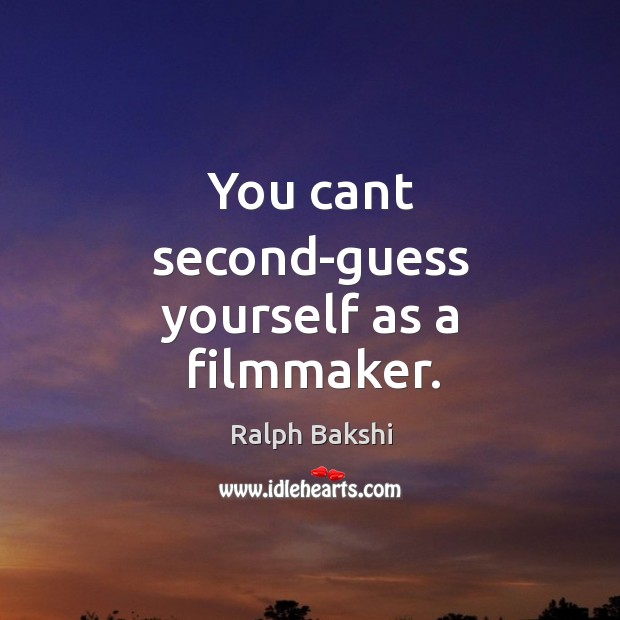 You cant second-guess yourself as a filmmaker. Image