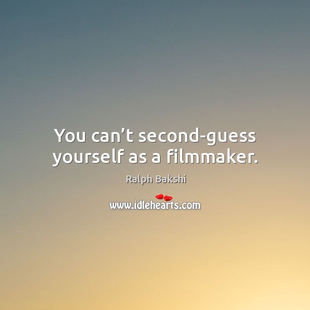 You can’t second-guess yourself as a filmmaker. Ralph Bakshi Picture Quote
