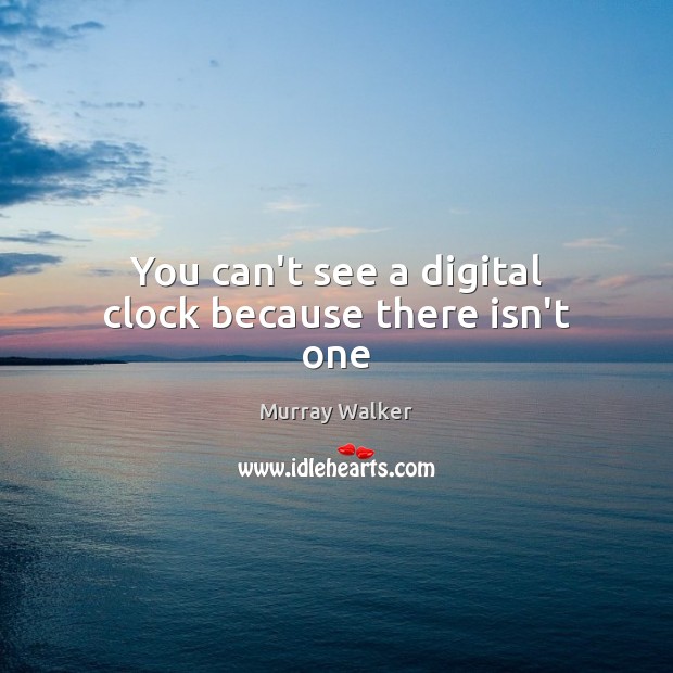 You can’t see a digital clock because there isn’t one Murray Walker Picture Quote