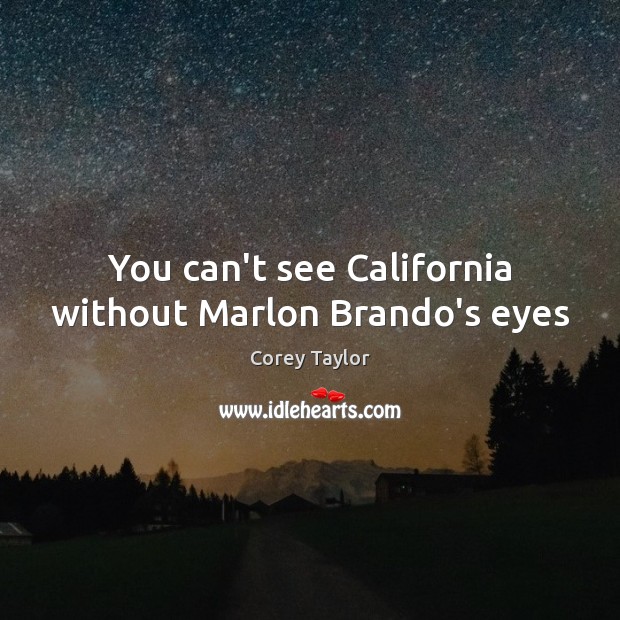 You can’t see California without Marlon Brando’s eyes Corey Taylor Picture Quote