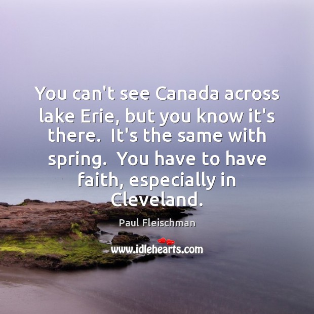 You can’t see Canada across lake Erie, but you know it’s there. Paul Fleischman Picture Quote