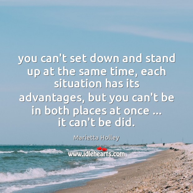 You can’t set down and stand up at the same time, each Marietta Holley Picture Quote
