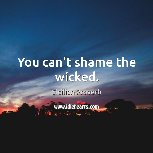 You can’t shame the wicked. Image