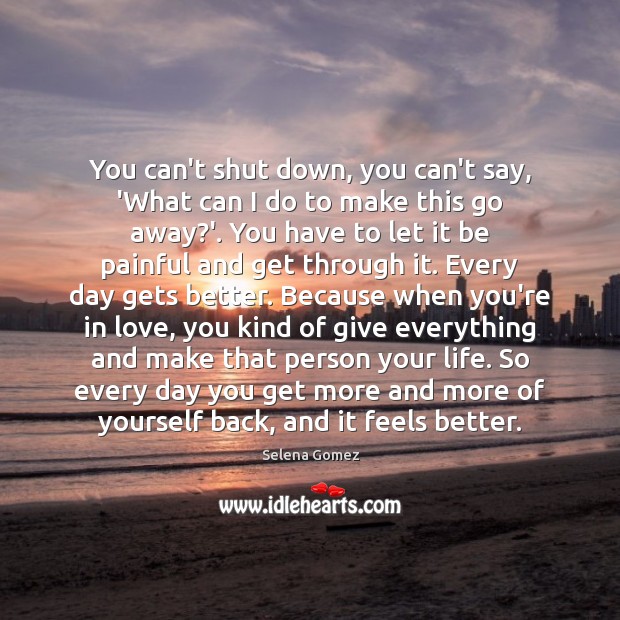 You can’t shut down, you can’t say, ‘What can I do to Selena Gomez Picture Quote