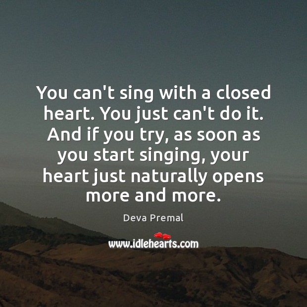 You can’t sing with a closed heart. You just can’t do it. Deva Premal Picture Quote